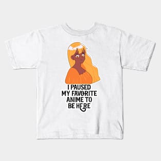 I Paused My Anime To Be Here Kids T-Shirt